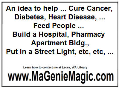 An idea to help ... Cure Cancer, Diabetes, Heart disease, ... Build a Hospital, Apartment Bldg., Put in a Street Light, etc, etc, ...